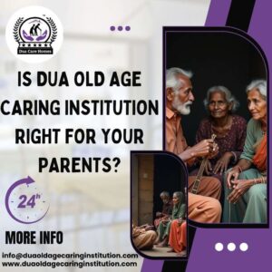 Read more about the article Is Dua Old Age Caring Institution Right for Your Parents?