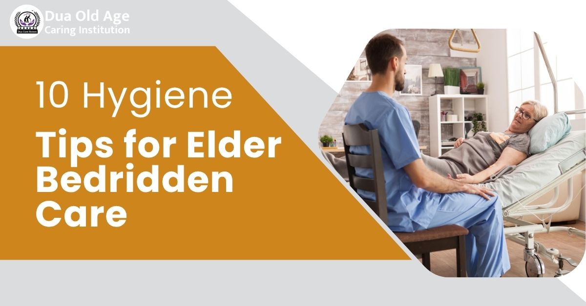 10 Hygiene Tips for Elder Bedridden Care: Ensuring Comfort, Dignity & Safety