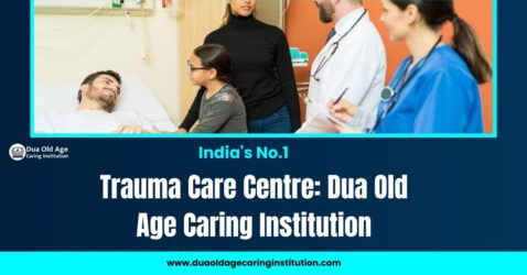 India’s No.1 Trauma Care Centre: Dua Old Age Caring Institution