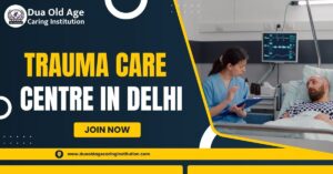 Read more about the article Trauma Care Centre in Delhi, India: Specialized Support by Dua Old Age Caring Institution