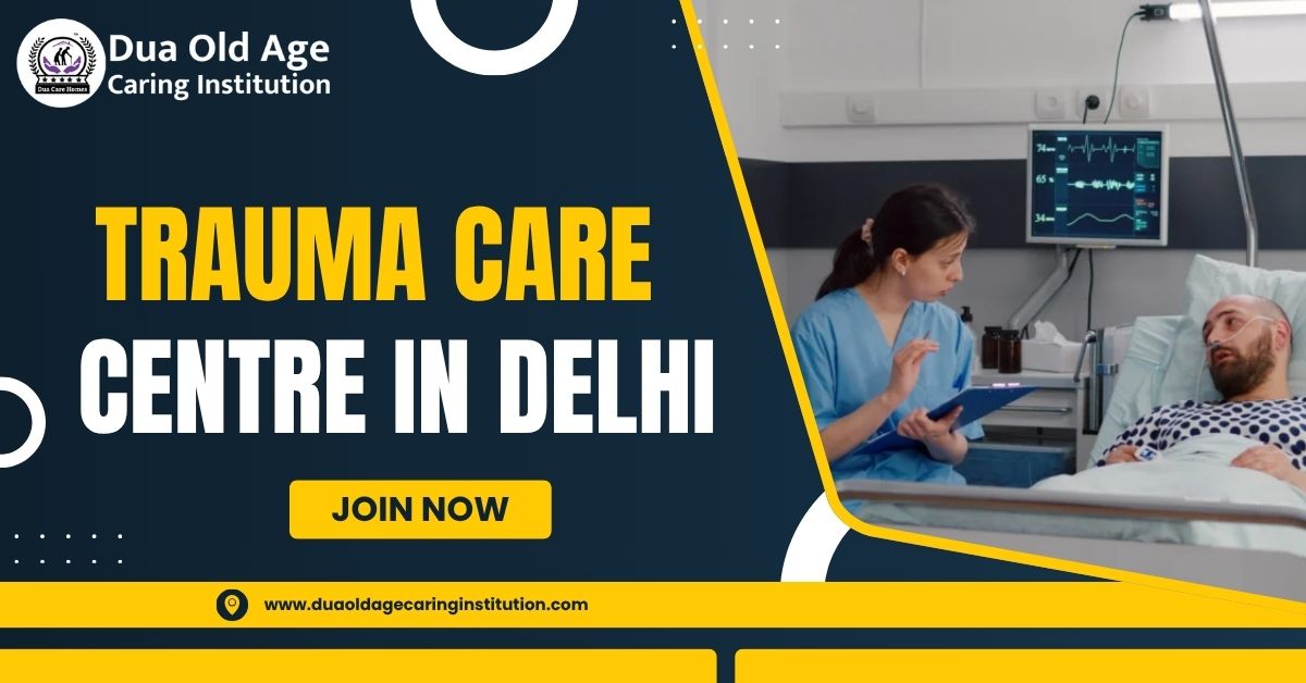 You are currently viewing Trauma Care Centre in Delhi, India: Specialized Support by Dua Old Age Caring Institution