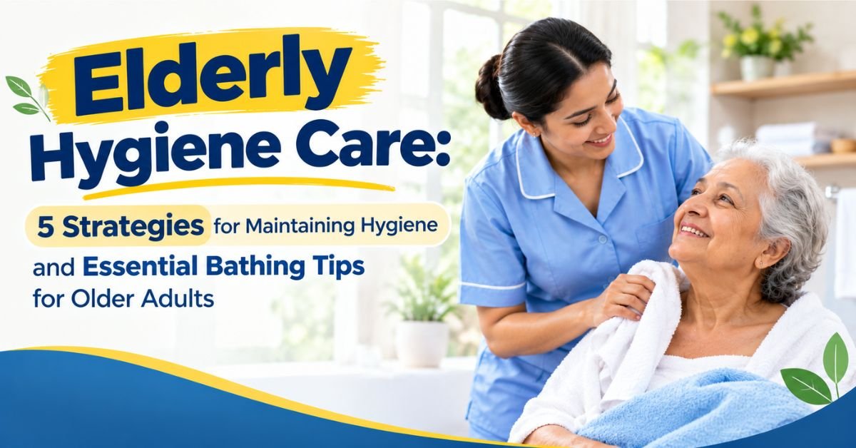You are currently viewing Elderly Hygiene Care: 5 Strategies for Maintaining Hygiene and Essential Bathing Tips for Older Adults